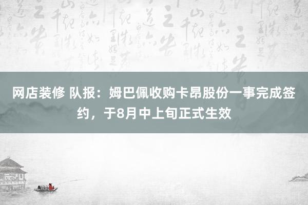 网店装修 队报：姆巴佩收购卡昂股份一事完成签约，于8月中上旬正式生效