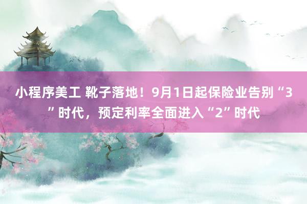 小程序美工 靴子落地！9月1日起保险业告别“3”时代，预定利率全面进入“2”时代