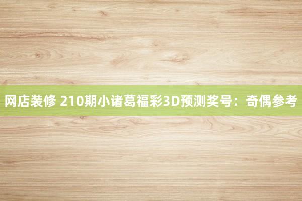 网店装修 210期小诸葛福彩3D预测奖号：奇偶参考