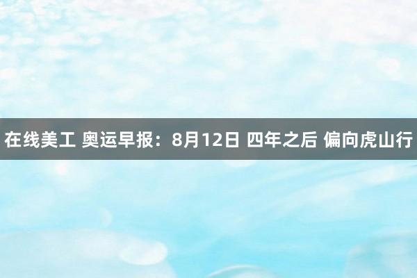 在线美工 奥运早报：8月12日 四年之后 偏向虎山行